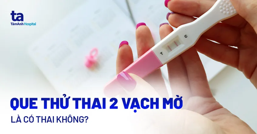 Que thử thai hiển thị kết quả 2 vạch mờ
